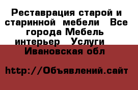 Реставрация старой и старинной  мебели - Все города Мебель, интерьер » Услуги   . Ивановская обл.